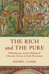 cover of the book The Rich and the Pure: Philanthropy and the Making of Christian Society in Early Byzantium