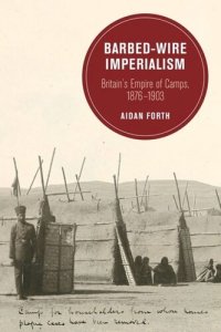 cover of the book Barbed-Wire Imperialism: Britain's Empire of Camps, 1876-1903