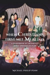 cover of the book When Christians First Met Muslims: A Sourcebook of the Earliest Syriac Writings on Islam