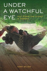 cover of the book Under a Watchful Eye: Self, Power, and Intimacy in Amazonia