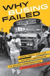 cover of the book Why Busing Failed: Race, Media, and the National Resistance to School Desegregation