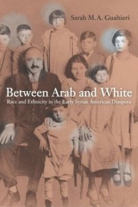 cover of the book Between Arab and White: Race and Ethnicity in the Early Syrian American Diaspora