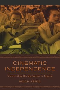 cover of the book Cinematic Independence: Constructing the Big Screen in Nigeria