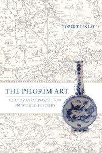 cover of the book The Pilgrim Art: Cultures of Porcelain in World History