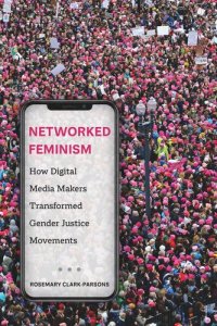 cover of the book Networked Feminism: How Digital Media Makers Transformed Gender Justice Movements