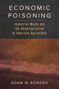 cover of the book Economic Poisoning: Industrial Waste and the Chemicalization of American Agriculture