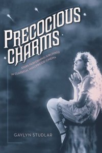 cover of the book Precocious Charms: Stars Performing Girlhood in Classical Hollywood Cinema