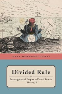 cover of the book Divided Rule: Sovereignty and Empire in French Tunisia, 1881–1938