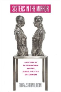 cover of the book Sisters in the Mirror: A History of Muslim Women and the Global Politics of Feminism