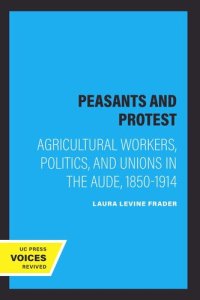 cover of the book Peasants and Protest: Agricultural Workers, Politics, and Unions in the Aude, 1850-1914