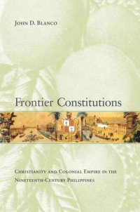 cover of the book Frontier Constitutions: Christianity and Colonial Empire in the Nineteenth-Century Philippines