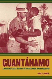 cover of the book Guantanamo: A Working-Class History between Empire and Revolution