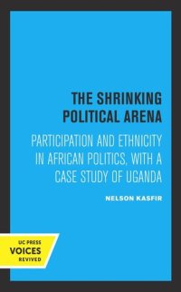 cover of the book The Shrinking Political Arena: Participation and Ethnicity in African Politics, with a Case Study of Uganda