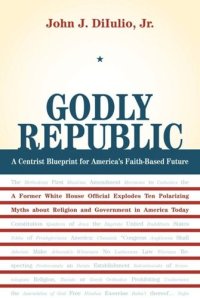 cover of the book Godly Republic: A Centrist Blueprint for America’s Faith-Based Future: A Former White House Official Explodes Ten Polarizing Myths about Religion and Government in America Today