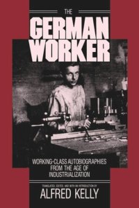 cover of the book The German Worker: Working-Class Autobiographies from the Age of Industrialization