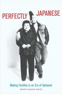 cover of the book Perfectly Japanese: Making Families in an Era of Upheaval