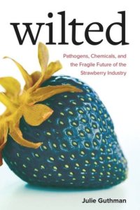 cover of the book Wilted: Pathogens, Chemicals, and the Fragile Future of the Strawberry Industry