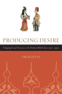 cover of the book Producing Desire: Changing Sexual Discourse in the Ottoman Middle East, 1500-1900