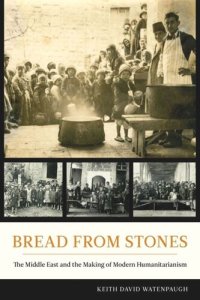 cover of the book Bread from Stones: The Middle East and the Making of Modern Humanitarianism