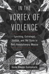 cover of the book In the Vortex of Violence: Lynching, Extralegal Justice, and the State in Post-Revolutionary Mexico