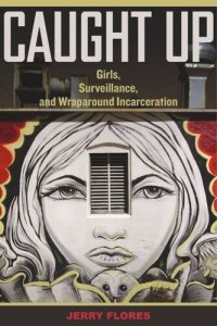 cover of the book Caught Up: Girls, Surveillance, and Wraparound Incarceration