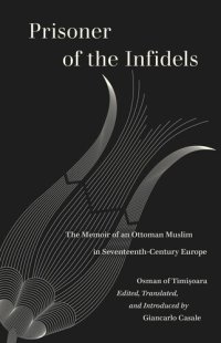 cover of the book Prisoner of the Infidels: The Memoir of an Ottoman Muslim in Seventeenth-Century Europe