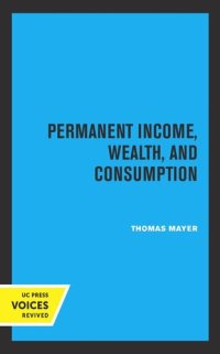 cover of the book Permanent Income, Wealth, and Consumption: A Critique of the Permanent Income Theory, the Life-Cycle Hypothesis, and Related Theories