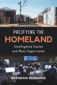 cover of the book Pacifying the Homeland: Intelligence Fusion and Mass Supervision