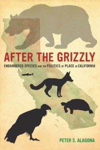 cover of the book After the Grizzly: Endangered Species and the Politics of Place in California