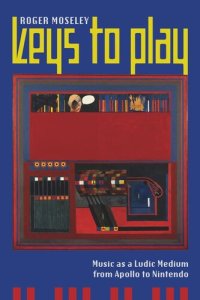 cover of the book Keys to Play: Music as a Ludic Medium from Apollo to Nintendo