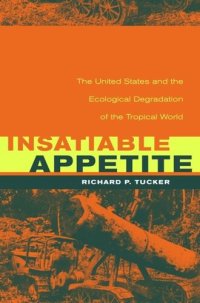 cover of the book Insatiable Appetite: The United States and the Ecological Degradation of the Tropical World