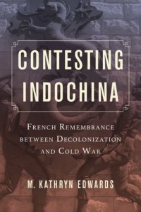 cover of the book Contesting Indochina: French Remembrance between Decolonization and Cold War