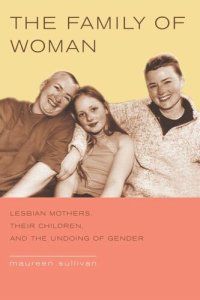 cover of the book The Family of Woman: Lesbian Mothers, Their Children, and the Undoing of Gender