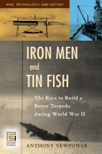 cover of the book Iron Men and Tin Fish: The Race to Build a Better Torpedo during World War II 