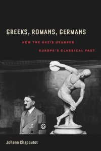 cover of the book Greeks, Romans, Germans: How the Nazis Usurped Europe's Classical Past