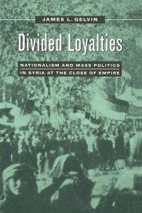 cover of the book Divided Loyalties: Nationalism and Mass Politics in Syria at the Close of Empire