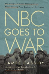 cover of the book NBC Goes to War: The Diary of Radio Correspondent James Cassidy from London to the Bulge