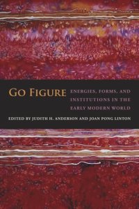 cover of the book Go Figure: Energies, Forms, and Institutions in the Early Modern World