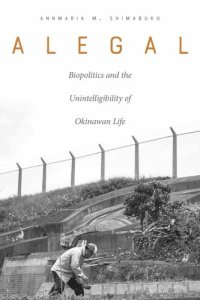 cover of the book Alegal: Biopolitics and the Unintelligibility of Okinawan Life