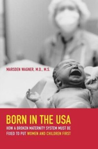 cover of the book Born in the USA: How a Broken Maternity System Must Be Fixed to Put Women and Children First