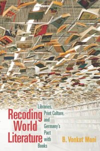 cover of the book Recoding World Literature: Libraries, Print Culture, and Germany's Pact with Books