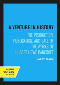 cover of the book A Venture in History: The Production, Publication, and Sale of the Works of Hubert Howe Bancroft