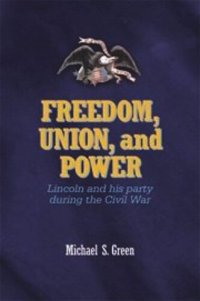 cover of the book Freedom, Union, and Power: Lincoln and His Party in the Civil War