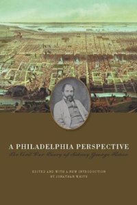 cover of the book A Philadelphia Perspective: The Civil War Diary of Sidney George Fisher