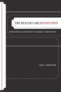 cover of the book The Health Care Revolution: From Medical Monopoly to Market Competition