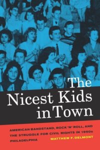 cover of the book The Nicest Kids in Town: American Bandstand, Rock 'n' Roll, and the Struggle for Civil Rights in 1950s Philadelphia