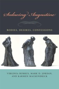 cover of the book Seducing Augustine: Bodies, Desires, Confessions