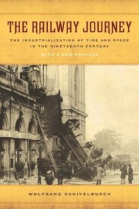 cover of the book The Railway Journey: The Industrialization of Time and Space in the Nineteenth Century