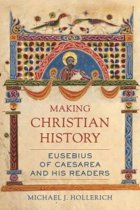 cover of the book Making Christian History: Eusebius of Caesarea and His Readers