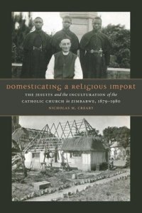 cover of the book Domesticating a Religious Import: The Jesuits and the Inculturation of the Catholic Church in Zimbabwe, 1879-1980